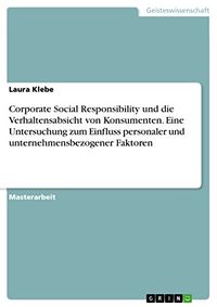 Corporate Social Responsibility und die Verhaltensabsicht von Konsumenten. Eine Untersuchung zum Einfluss personaler und unternehmensbezogener Faktoren (German Edition)