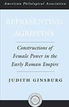 Representing Agrippina: Constructions of Female Power in the Early Roman Empire