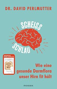 Scheischlau: Wie eine gesunde Darmflora unser Hirn fit hlt (German Edition)