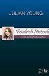 Friedrich Nietzsche - Uma Biografia Filosfica