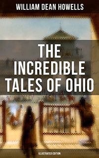 The Incredible Tales of Ohio (Illustrated Edition): The Renegades, The First Great Settlements, The Captivity of James Smith, Indian Heroes and Sages, ... Backwoods, The Civil War (English Edition)