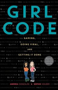 Girl Code: Gaming, Going Viral and Getting It Done