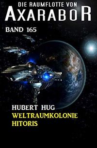 Die Raumflotte von Axarabor - Band 165: Weltraumkolonie Hitoris (German Edition)