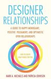 Designer Relationships: A Guide to Happy Monogamy, Positive Polyamory, and Optimistic Open Relationships