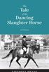 The Tale of the Dancing Slaughter Horse: A Memoir