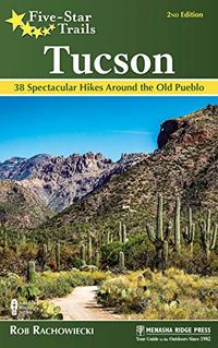 Five-Star Trails: Tucson: 38 Spectacular Hikes around the Old Pueblo (English Edition)