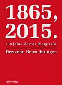 1865, 2015. 150 Jahre Wiener Ringstrae: Dreizehn Betrachtungen (German Edition)