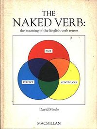 The Naked Verb The Meaning Of English Verb Tenses David Maule