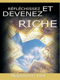 Reflechissez Et Devenez Riche / Think and Grow Rich [Translated] (French Edition)