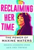 Reclaiming Her Time: The Power of Maxine Waters (English Edition)