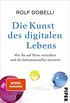 Die Kunst des digitalen Lebens: Wie Sie auf News verzichten und die Informationsflut meistern (German Edition)