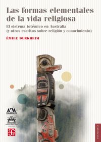 Las formas elementales de la vida religiosa. El sistema totmico en Australia (y otros escritos sobre religin y conocimiento) (Spanish Edition)