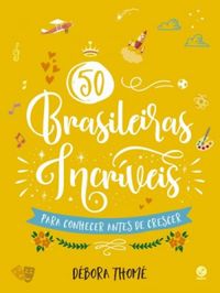 50 Brasileiras Incrveis Para Conhecer Antes de Crescer