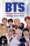 BTS: A biografia no oficial dos cones do K-Pop