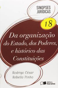 Da Organizao do Estado, dos Poderes, e Histrico das Constituies - Volume 18. Coleo Sinopses Jurdicas