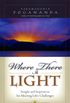 Where There is Light: Insight and Inspiration for Meeting Life