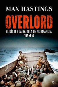 Overlord: El Da D y la batalla de Normanda. 1944 (Spanish Edition)