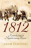 1812 - A Marcha Fatal de Napoleo Rumo a Moscou