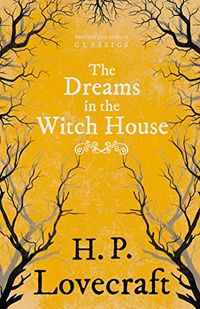 The Dreams in the Witch House (Fantasy and Horror Classics): With a Dedication by George Henry Weiss (English Edition)