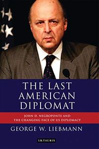 The Last American Diplomat: John D Negroponte and the Changing Face of US Diplomacy (International Library of Twentieth Century History) (English Edition)