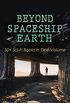BEYOND SPACESHIP EARTH: 50+ Sci-Fi Books in One Volume: Intergalactic Wars, Alien Attacks & Space Adventure Novels: The War of the Worlds, The Planet of ... on a Comet, The Brick Moon (English Edition)