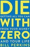 Die with Zero: Getting All You Can from Your Money and Your Life (English Edition)