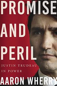 Promise and Peril: Justin Trudeau in Power (English Edition)