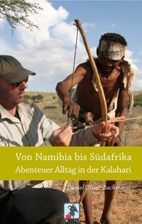 Von Namibia bis Sdafrika - Abenteuer Alltag in der Kalahari: Reiseberichte aus der Kalahari Wste (Abenteuer Alltag - Reisebericht) (German Edition)