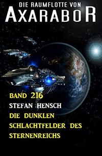 Die dunklen Schlachtfelder des Sternenreichs: Die Raumflotte von Axarabor - Band 216 (German Edition)