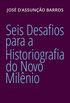 Seis desafios para a historiografia do Novo Milnio