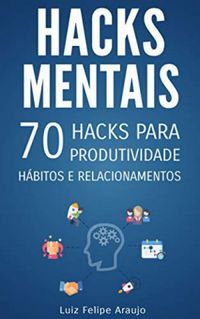 Hacks Mentais: 70 Hacks para Produtividade, Hbitos e Relacionamentos