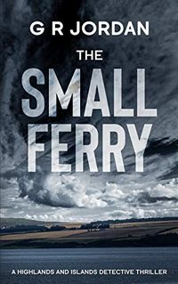 The Small Ferry: A Highlands and Islands Detective Thriller (Highlands & Islands Detective Book 4) (English Edition)