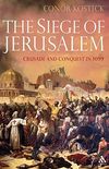 The Siege of Jerusalem: Crusade and Conquest in 1099