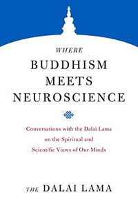 Where Buddhism Meets Neuroscience: Conversations with the Dalai Lama on the Spiritual and Scientific Views of Our Minds (Core Teachings of Dalai Lama Book 3) (English Edition)