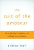 The Cult of the Amateur: How blogs, MySpace, YouTube, and the rest of today
