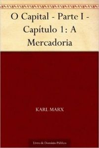 O Capital - Parte I - Captulo 1: A Mercadoria
