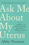 Ask Me About My Uterus: A Quest to Make Doctors Believe in Women