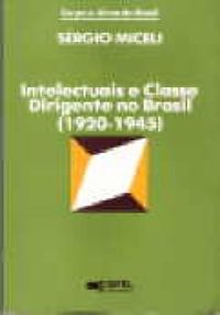 Intelectuais e Classe Dirigente no Brasil (1920-1945)