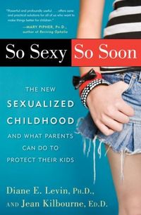 So Sexy So Soon: The New Sexualized Childhood, and What Parents Can Do to Protect Their Kids (English Edition)