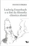 Ludwig Feuerbach e o fim da filosofia clssica alem
