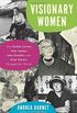 Visionary Women: How Rachel Carson, Jane Jacobs, Jane Goodall, and Alice Waters Changed Our World