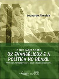 O que Saber Sobre os Evanglicos e a Poltica no Brasil. Partidos, Representantes e Eleies Presidenciais