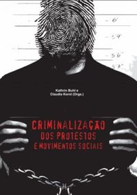 Criminalizao dos protestos e movimentos sociais