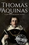 Thomas Aquinas: A Life from Beginning to End (English Edition)