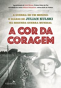 A cor da coragem: A guerra de um menino: O dirio de Julian Kulski na Segunda Guerra Mundial