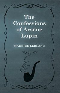 The Confessions of Arsne Lupin :  An Adventure Story