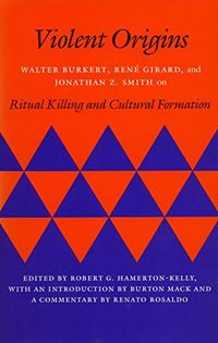 Violent Origins: Walter Burkert, Ren Girard, and Jonathan Z. Smith on Ritual Killing and Cultural Formation (English Edition)