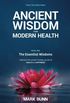 Ancient Wisdom for Modern Health - Book 1: The Essential Wisdoms - rediscover the simple, timeless secrets of health and happiness