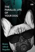The Parallel Life of your Dog