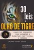 30 Leis do Olho de Tigre. Conceitos Poderosos Para Alcanar a Plenitude Profissional e Pessoal